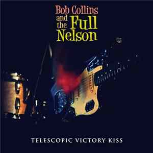 Bob Collins And The Full Nelson - Telescopic Victory Kiss FLAC