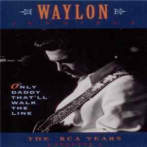 Waylon Jennings - Only Daddy That'll Walk The Line : The Rca Years FLAC