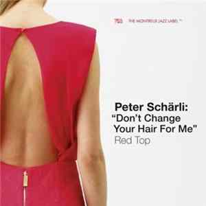 Peter Schärli - "Don't Change Your Hair For Me" Red Top FLAC