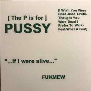 [The P Is For] Pussy - ... If I Were Alive FLAC