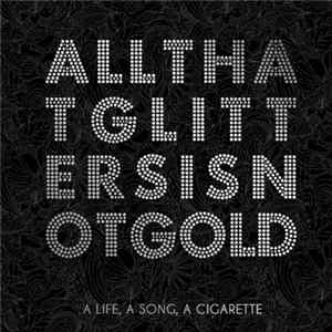 A Life, A Song, A Cigarette - All That Glitters Is Not Gold FLAC