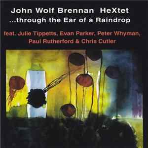 John Wolf Brennan HeXtet - ...Through The Ear Of A Raindrop FLAC