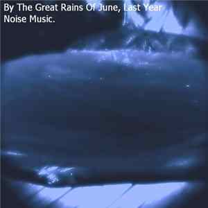 Noise Music. - By The Great Rains Of June, Last Year FLAC
