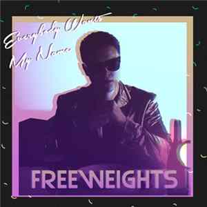 Freeweights - Everybody Wants My Name FLAC