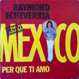Raymond Echeverria - Mexico / Per Que Ti Amo FLAC