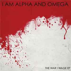 I Am Alpha And Omega - The War I Wage EP FLAC