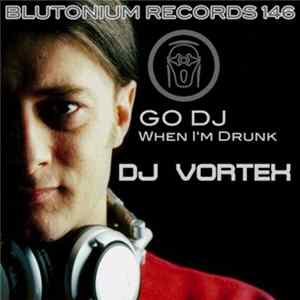 DJ Vortex - Go DJ / When I'm Drunk FLAC