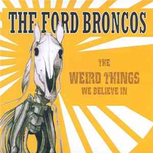 The Ford Broncos - The Weird Things We Believe In FLAC