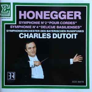 Honegger, Symphonieorchester Des Bayerischen Rundfunks, Charles Dutoit - Symphonie N˚ 2 "Pour Cordes" / Symphonie N˚ 4 "Deliciæ Basilienses" FLAC