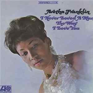 Aretha Franklin - I Never Loved A Man The Way I Love You FLAC
