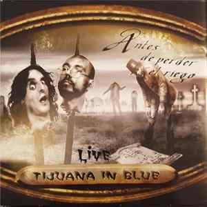 Tijuana In Blue - Antes De Perder El Riego - Live FLAC