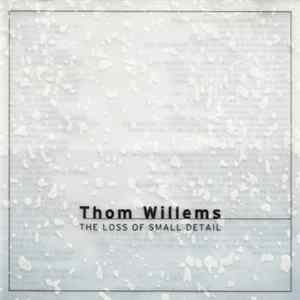 Thom Willems - The Loss Of Small Detail FLAC