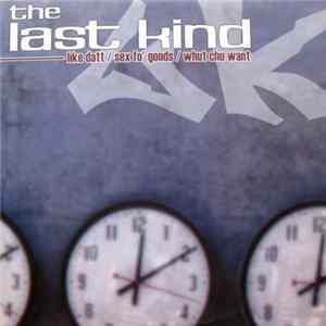 The Last Kind - Like Datt / Sex Fo Goods / Whut Chu Want FLAC