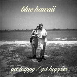 Blue Hawaii - Get Happy / Get Happier FLAC