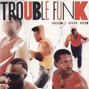 Trouble Funk - Trouble Over Here, Trouble Over There FLAC