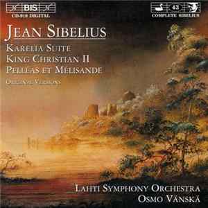 Jean Sibelius / Lahti Symphony Orchestra, Osmo Vänskä - Karelia Suite / King Christian II / Pelléas Et Mélisande (Original Versions) FLAC