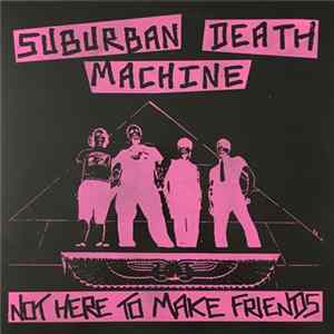 Suburban Death Machine - Not Here To Make Friends FLAC