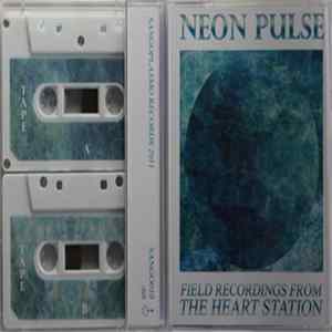Neon Pulse - Field Recordings From The Heart Station FLAC