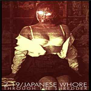 Z-19 / Japanese Whore - Through The Shredder FLAC