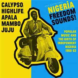 Various - Nigeria Freedom Sounds! (Popular Music & The Birth Of Independent Nigeria 1960-63) FLAC