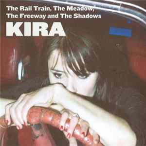 Kira - The Rail Train, The Meadow, The Freeway And The Shadows FLAC