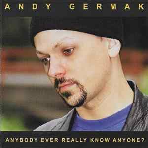 Andy Germak - Anybody Ever Really Know Anyone? FLAC