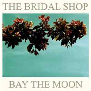 The Bridal Shop - Bay The Moon FLAC