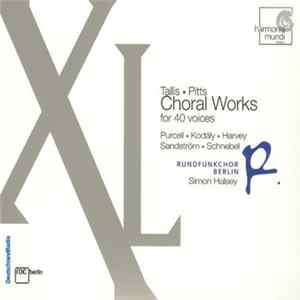 Tallis • Pitts • Purcell • Kodály • Harvey • Sandström • Schnebel, Rundfunkchor Berlin, Simon Halsey - XL Choral Works For 40 Voices FLAC