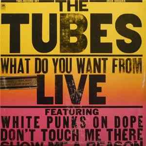 The Tubes - What Do You Want From Live FLAC