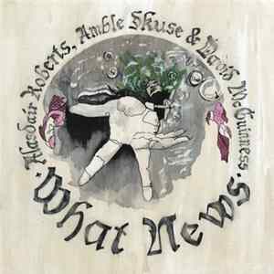 Alasdair Roberts , Amble Skuse & David McGuinness - What News FLAC
