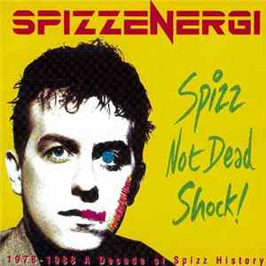 Spizzenergi - Spizz Not Dead Shock! (1978-1988 A Decade Of Spizz History) FLAC
