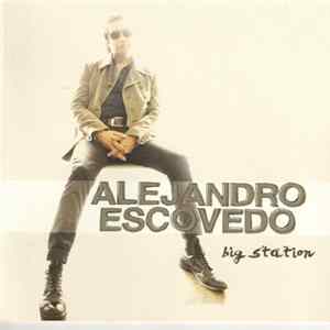 Alejandro Escovedo - Big Station FLAC