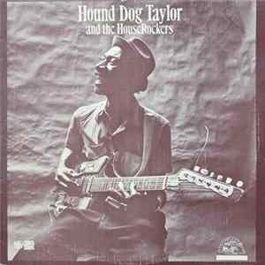 Hound Dog Taylor And The HouseRockers - Hound Dog Taylor And The HouseRockers FLAC