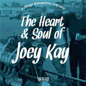 Joey Kay - The Heart & Soul Of Joey Kay (A Chicago Retrospective 1990•2012) FLAC