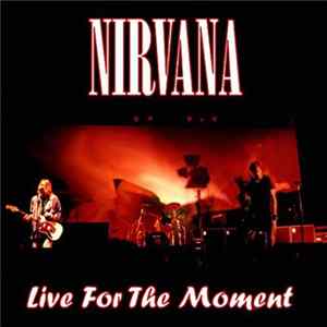 Nirvana - Live For The Moment FLAC