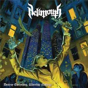 Hellmouth - Destroy Everything. Worship Nothing. FLAC