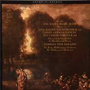 Handel, Mozart, Herbert von Karajan, Chorus Of The Gesellschaft Der Musikfreunde, Vienna, The Berlin Philharmonic Orchestra, The Philharmonia Orchestra - The Water Music Suite / Eine Kleine Nachtmusik, K. 525; Three German Dances; Ave, Verum Corpus, K. 61 FLAC