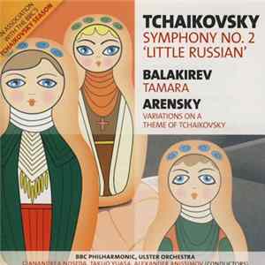 Tchaikovsky, Balakirev, Arensky - Symphony No. 2 'Little Russian' / Tamara / Variations On A Theme Of Tchaikovsky FLAC