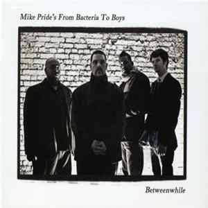 Mike Pride's From Bacteria To Boys - Betweenwhile FLAC