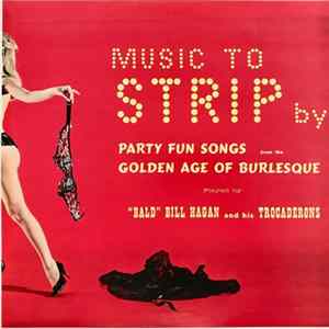"Bald" Bill Hagan And His Trocaderons - Music To Strip By FLAC