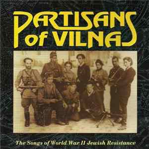 Partisans Of Vilna - The Songs Of World War II Jewish Resistance FLAC