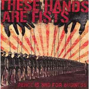 These Hands Are Fists - Peace Is Bad For Business FLAC