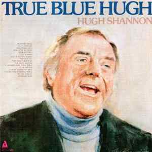 Hugh Shannon - True Blue Hugh FLAC
