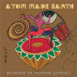 Atom Made Earth - Border Of Human Sunset - Live FLAC