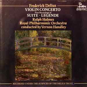 Frederick Delius, Ralph Holmes, The Royal Philharmonic Orchestra, Vernon Handley - Frederick Delius Violin Concerto - First Recordings Of Suite • Legende FLAC