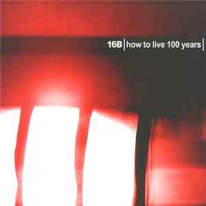 16B - How To Live 100 Years FLAC