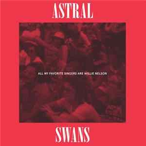Astral Swans - All My Favorite Singers Are Willie Nelson FLAC