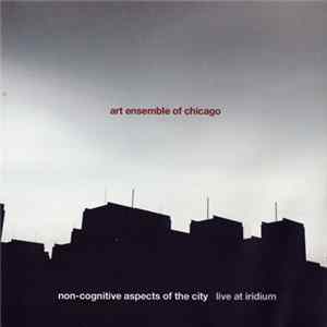 Art Ensemble Of Chicago - Non-Cognitive Aspects Of The City - Live At Iridium FLAC